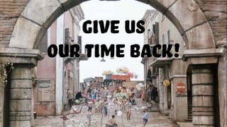 Give us
our time back!
 