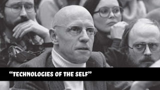 “technologies of the self”
 