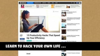 learn to hack your own life …
 
