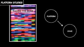 game
platform
platform studies
 