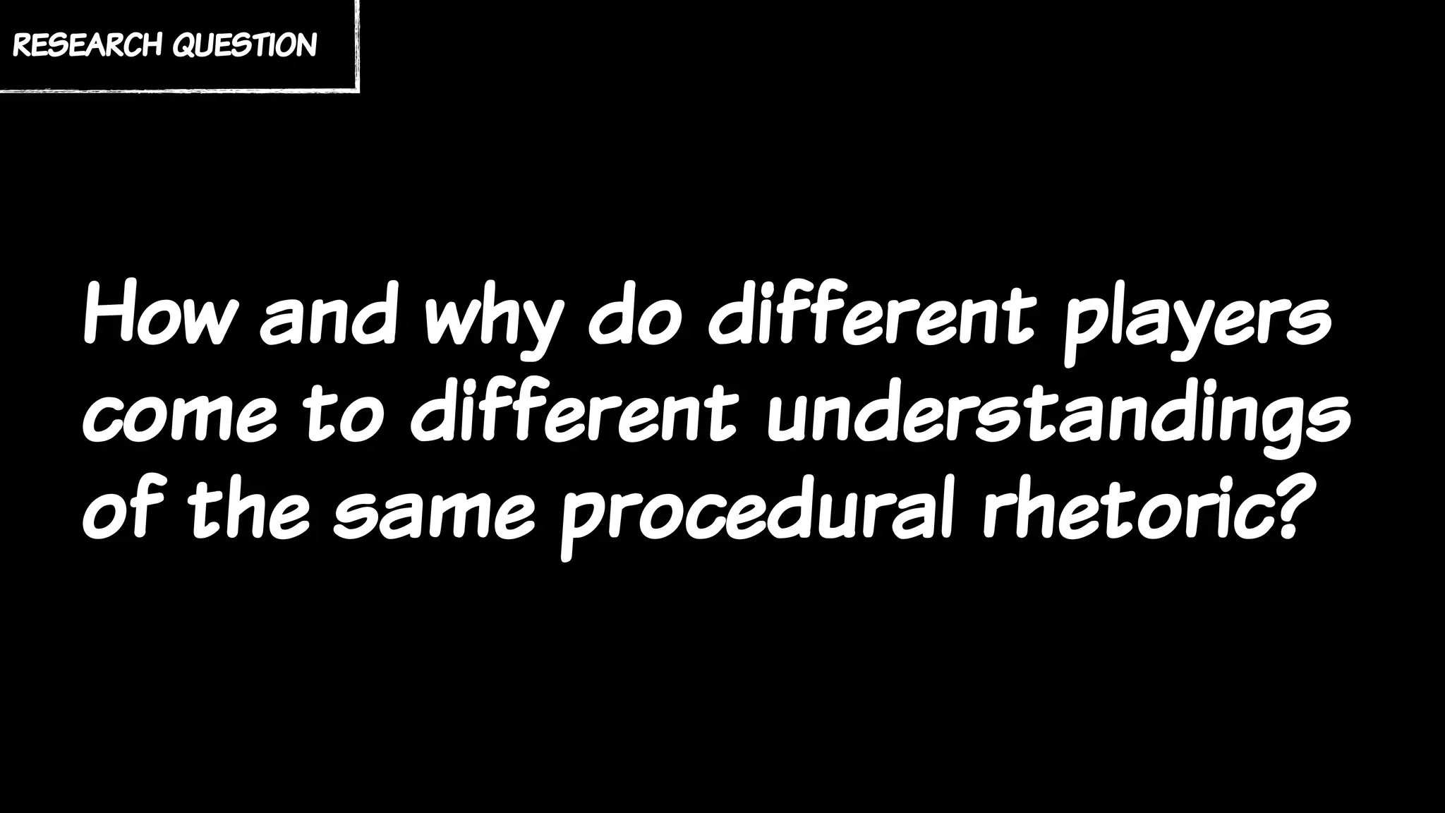 How and why do different players
come to different understandings
of the same procedural rhetoric?
research question
 