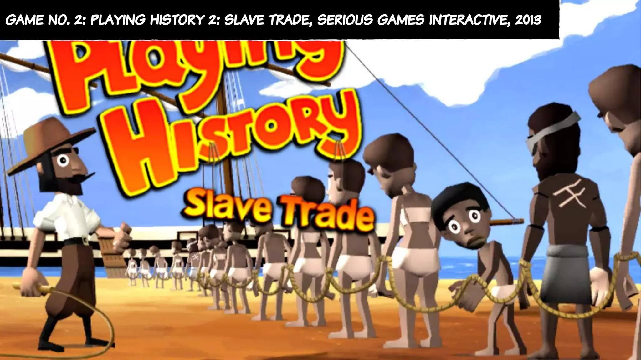 game no. 2: playing history 2: slave trade, serious games interactive, 2013
 