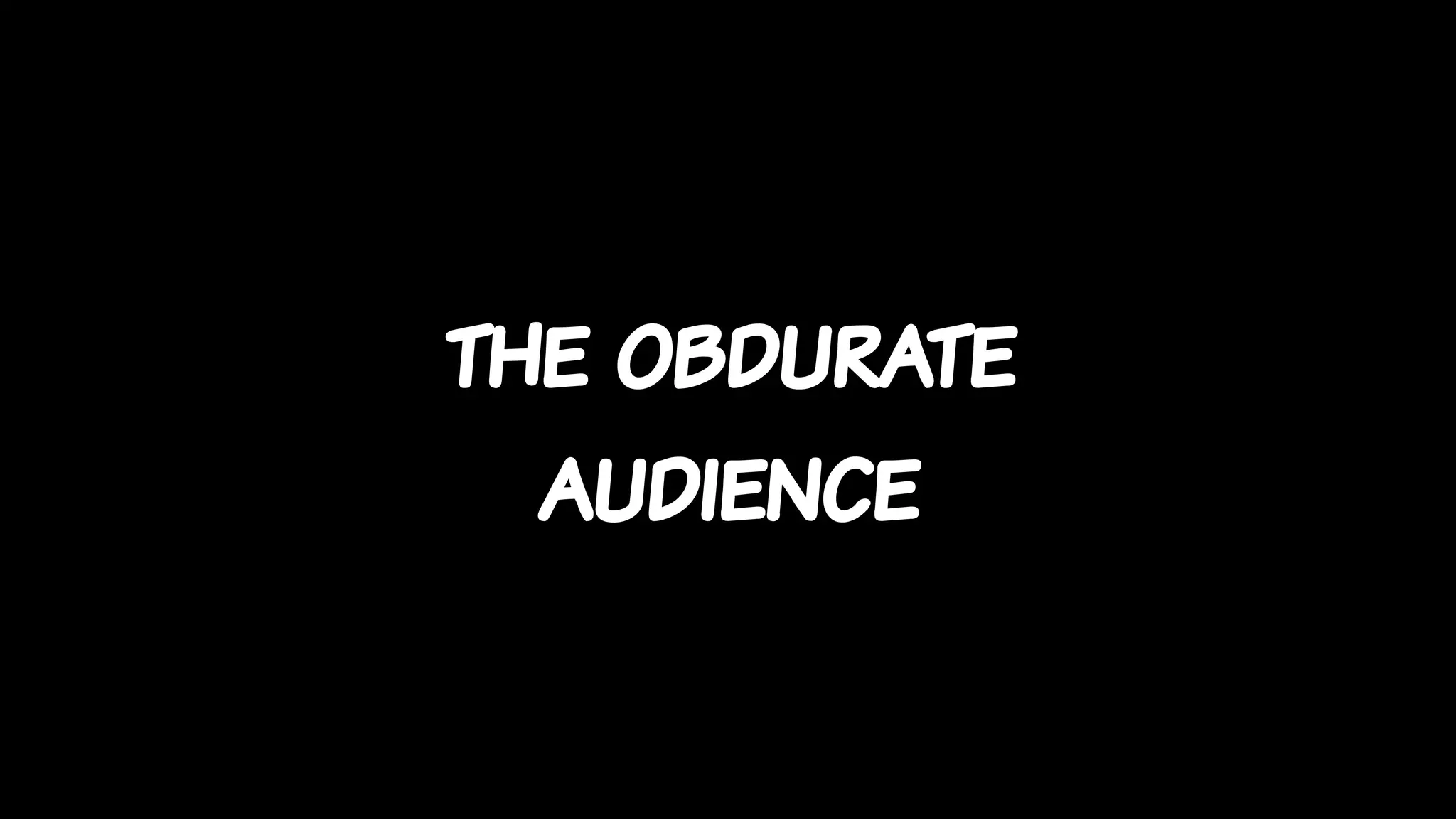 the obdurate
audience
 