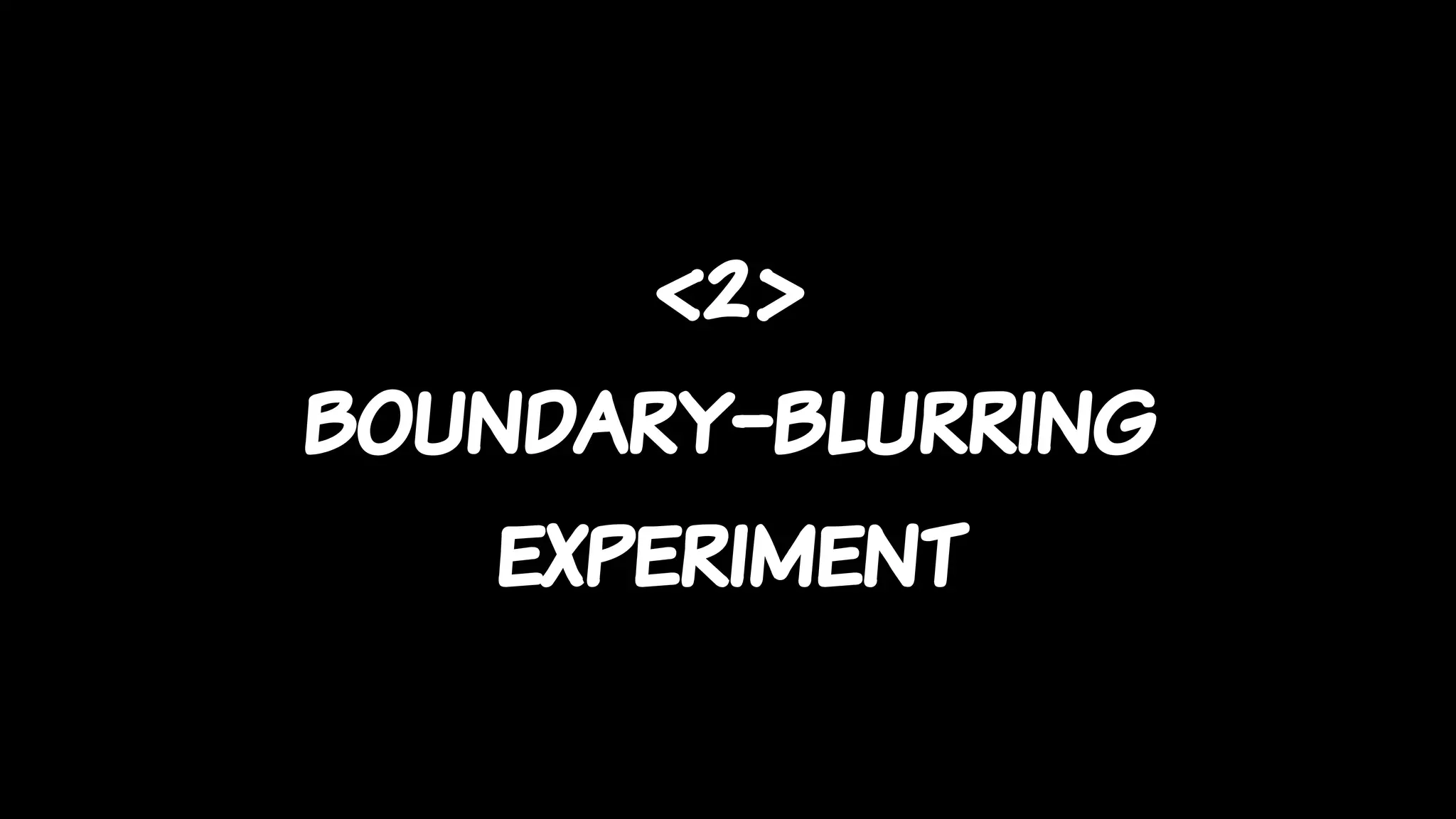 <2>
boundary-blurring
experiment
 