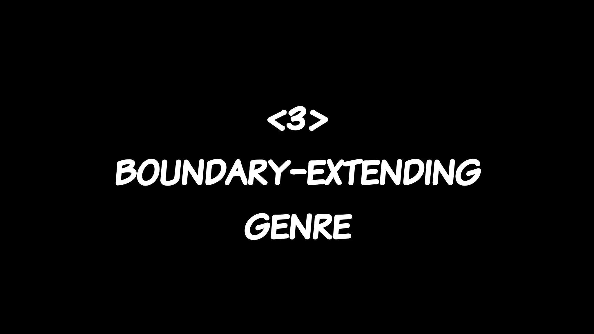 <3>
boundary-extending
genre
 