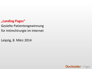 „Landing Pages“
Gezielte Patientengewinnung
für Intimchirurgie im Internet
Leipzig, 8. März 2014
 