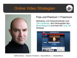 Online Video Strategien Sitefilm Seminare  |  Alexander Tichatschek  |  http://sitefilm.de  |  [email_address] Free und Premium = Freemium Marketing- und Verkaufsmethode nach  Chris Anderson , dem Herausgeber des  Wired Magazine  und Autor der  Long  Tail   Strategie 