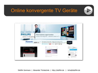 Online konvergente TV Geräte Sitefilm Seminare  |  Alexander Tichatschek  |  http://sitefilm.de  |  [email_address] 