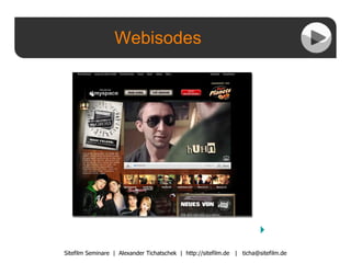Webisodes Sitefilm Seminare  |  Alexander Tichatschek  |  http://sitefilm.de  |  [email_address] 4 