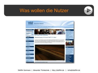 Was wollen die Nutzer Sitefilm Seminare  |  Alexander Tichatschek  |  http://sitefilm.de  |  [email_address] 