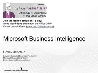 Microsoft Business Intelligence Detlev Jeschka Solution Specialist Business Productivity Microsoft Deutschland GmbH Detlev.Jeschka@microsoft.com 