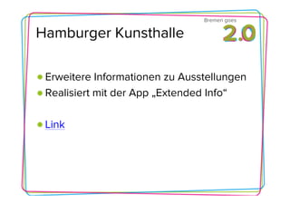 Bremen goes

Hamburger Kunsthalle

 Erweitere Informationen zu Ausstellungen
 Realisiert mit der App „Extended Info“

 Link
 