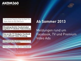 Ab Sommer 2013
Meldungen rund um
Facebook, TV und Premium
Video Ads
via bloomberg.com, horizont.net,
facebook for business
 