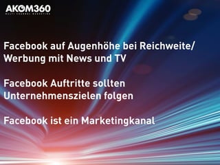 Facebook auf Augenhöhe bei Reichweite/
Werbung mit News und TV
Facebook Auftritte sollten
Unternehmenszielen folgen
Facebook ist ein Marketingkanal
 