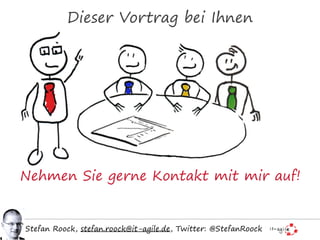Dieser Vortrag bei Ihnen
Stefan Roock, stefan.roock@it-agile.de, Twitter: @StefanRoock
Nehmen Sie gerne Kontakt mit mir auf!
 