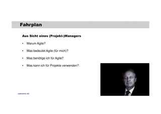 Fahrplan 
Aus Sicht eines (Projekt-)Managers 
• Warum Agile? 
• Was bedeutet Agile (für mich)? 
• Was benötige ich für Agile? 
• Was kann ich für Projekte verwenden? 
codecentric AG 
 