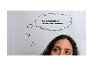 Als Arbeitgeber 
interessant werden 
© Freddie Alequin, Creative Commons 2.0 | www.flickr.com/photos/falequin/8443342362 
 