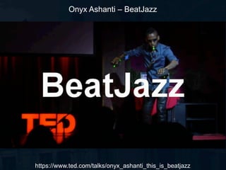 Onyx Ashanti – BeatJazz
https://www.ted.com/talks/onyx_ashanti_this_is_beatjazz
 