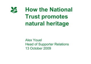 How the National
Trust promotes
natural heritage

Alex Youel
Head of Supporter Relations
13 October 2009
 