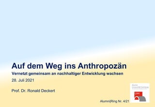 Auf dem Weg ins Anthropozän
Vernetzt gemeinsam an nachhaltiger Entwicklung wachsen
Prof. Dr. Ronald Deckert
28. Juli 2021
Alumni|Ring Nr. 4/21
 