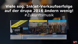 Viele sog. Inkjet-Verkaufserfolge
auf der drupa 2016 ändern wenig!
#Zukunftsmusik
 