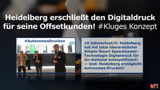 Heidelberg erschließt den Digitaldruck
für seine Offsetkunden! #Kluges Konzept
10 Jobwechsel/h: Heidelberg
hat mit total überarbeiteter
Simply-Smart Speedmaster-
Technologie Digitaldruck für
On-Demand entmystifiziert!  
— Und: Heidelberg ermöglicht
autonomes Drucken!
#AutonomesDrucken
 