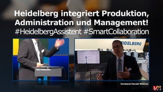 Heidelberg integriert Produktion,
Administration und Management!
#HeidelbergAssistent #SmartCollaboration
Vorstand Harald Weimer
 