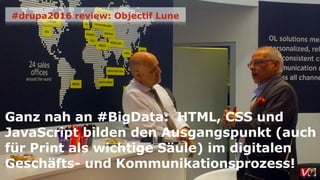 Ganz nah an #BigData: HTML, CSS und
JavaScript bilden den Ausgangspunkt (auch
für Print als wichtige Säule) im digitalen
Geschäfts- und Kommunikationsprozess!
#drupa2016 review: Objectif Lune
 