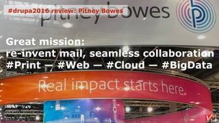 Great mission:  
re-invent mail, seamless collaboration
#Print — #Web — #Cloud — #BigData
#drupa2016 review: Pitney Bowes
 