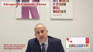 Mark Lawn, der bei Canon
Europa die #unleashprint  
Kampagne koordiniert.
#drupa2016 review: Canon
 