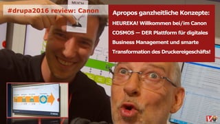 #drupa2016 review: Canon Apropos ganzheitliche Konzepte:
HEUREKA! Willkommen bei/im Canon
COSMOS — DER Plattform für digitales
Business Management und smarte  
Transformation des Druckereigeschäfts!
 