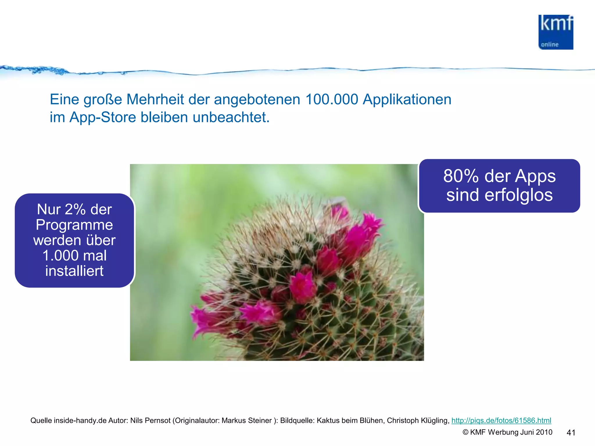 Eine große Mehrheit der angebotenen 100.000 Applikationenim App-Store bleiben unbeachtet.41Quelle inside-handy.de Autor: Nils Pernsot (Originalautor: Markus Steiner ): Bildquelle: Kaktus beim Blühen, Christoph Klügling, http://piqs.de/fotos/61586.html