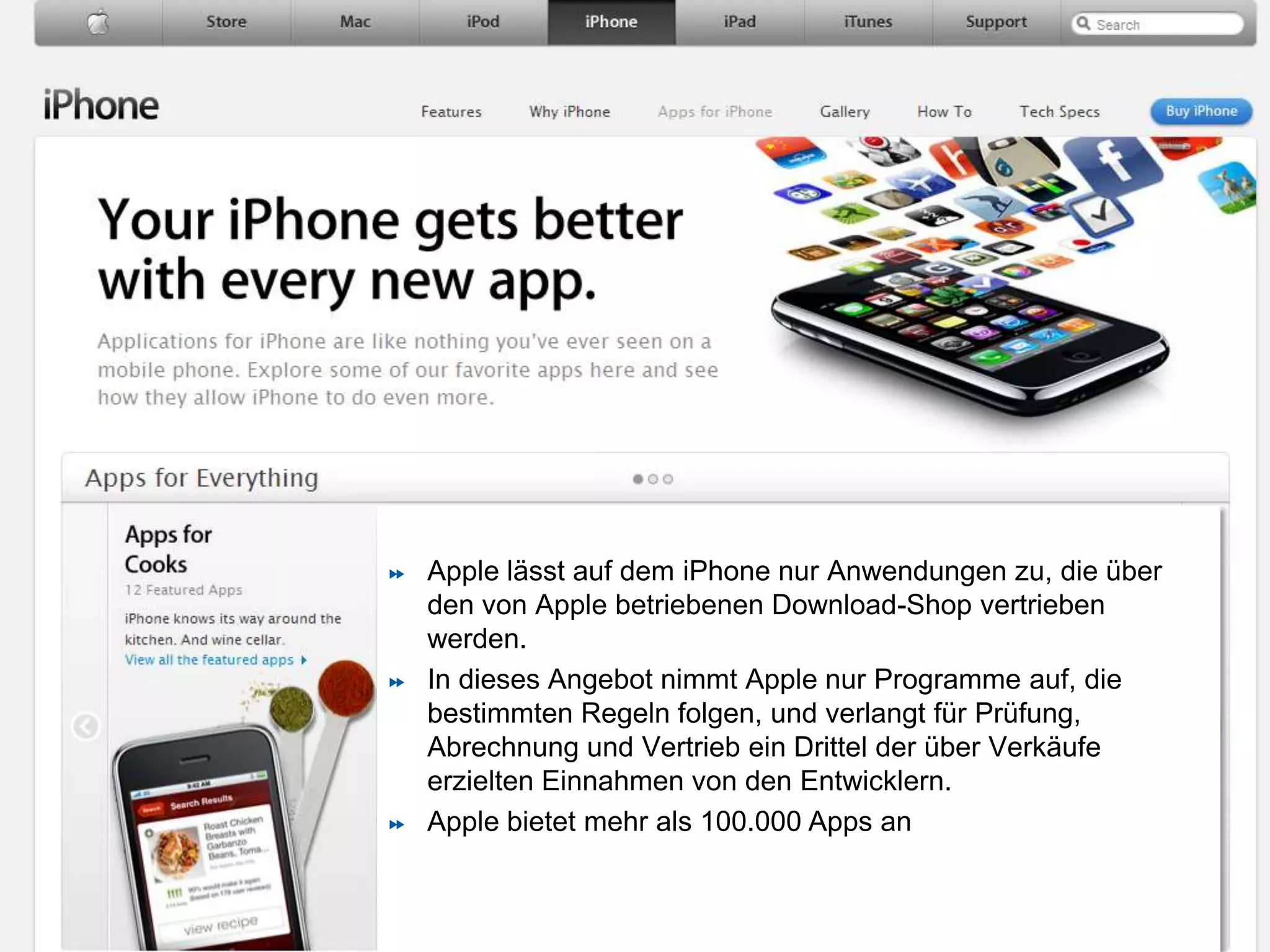 55Apple lässt auf dem iPhone nur Anwendungen zu, die über den von Apple betriebenen Download-Shop vertrieben werden. In dieses Angebot nimmt Apple nur Programme auf, die bestimmten Regeln folgen, und verlangt für Prüfung, Abrechnung und Vertrieb ein Drittel der über Verkäufe erzielten Einnahmen von den Entwicklern. Apple bietet mehr als 100.000 Apps an