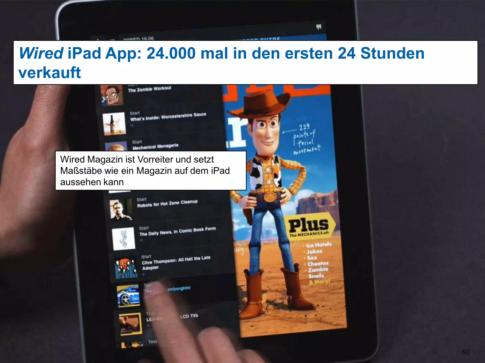 60Wired iPad App: 24.000 mal in den ersten 24 Stunden verkauftWired Magazin ist Vorreiter und setzt Maßstäbe wie ein Magazin auf dem iPad aussehen kann