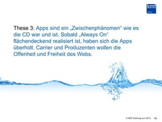 87These 1: Apps sind ein tolles Mittel, um den Kontakt zu wichtigen Zielgruppen aufrecht zu erhalten  CRM. Dieser Grundgedanke darf aber nicht Basis für die Entwicklung der Apps sein. Wenn Kundennutzen und Magie nicht die Treiber sind, dann bleibt eine App ungenutzt. Bedenke: Weniger als 10% der Apps sind erfolgreich
