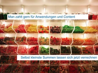 Man zahlt gern für Anwendungen und Content21Selbst kleinste Summen lassen sich jetzt verrechnen