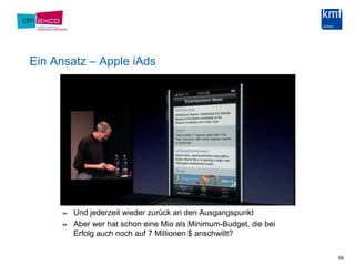 Ein Ansatz – Apple iAdsUnd jederzeit wieder zurück an den AusgangspunktAber wer hat schon eine Mio als Minimum-Budget, die bei Erfolg auch noch auf 7 Millionen $ anschwillt?59