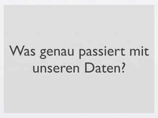 Was genau passiert mit
  unseren Daten?
 