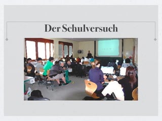 Der Schulversuch
 