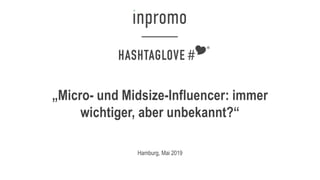 „Micro- und Midsize-Influencer: immer
wichtiger, aber unbekannt?“
Hamburg, Mai 2019
 