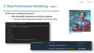 Juni 2024
BATbern53 18
5. Real Performance Monitoring - Step 1
Wie können wir die Performance Messung aller Datenbankoperationen in allen .NET Services ermöglichen ?
 V5 Core Framework anpassen
• Alle MongoDB Operationen als Event anbieten
• Steuerbar mittels Konfigurations-Schalter im Connection String
Generated with Microsoft Designer Image
Creator
 