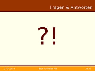 Fragen & Antworten




             ?!
07.04.2010   Bean Validation API       28/29
 