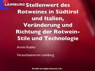 [object Object],[object Object],Stellenwert des Rotweines in Südtirol und Italien, Veränderung und Richtung der Rotwein-Stile und Technologie Erstellt mit Apple Keynote 3.0.1  