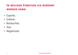 A M4
In welcher Funktion ich berühmt
werden kann:
Experte,
Erklärer,
Beobachter,
Star,
Negativstar.
 