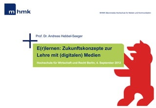MHMK Macromedia Hochschule für Medien und Kommunikation




Prof. Dr. Andreas Hebbel-Seeger


E(r)lernen: Zukunftskonzepte...