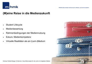 MHMK Macromedia Hochschule für Medien und Kommunikation




(M)eine Reise in die Medienzukunft


l    Student Lifecycle
l...