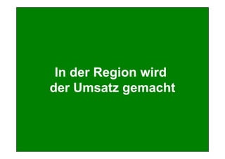 In der Region wird
                 der Umsatz gemacht



Prof. Dr. Michael Bernecker   Local Hero   15
 