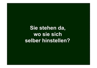 Sie stehen da,
                           wo sie sich
                        selber hinstellen?



Prof. Dr. Michael Bernecker     Local Hero   19
 