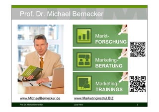 Prof. Dr. Michael Bernecker




www.MichaelBernecker.de       www.Marketinginstitut.BIZ
Prof. Dr. Michael Bernecker   Local Hero                  2
 