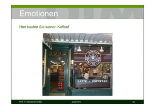 Emotionen
Hier kaufen Sie keinen Kaffee!




Prof. Dr. Michael Bernecker      Local Hero   26
 